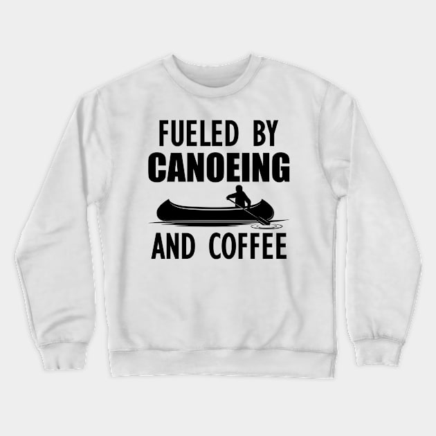 Canoeing - Fueled by canoeing and coffee w Crewneck Sweatshirt by KC Happy Shop